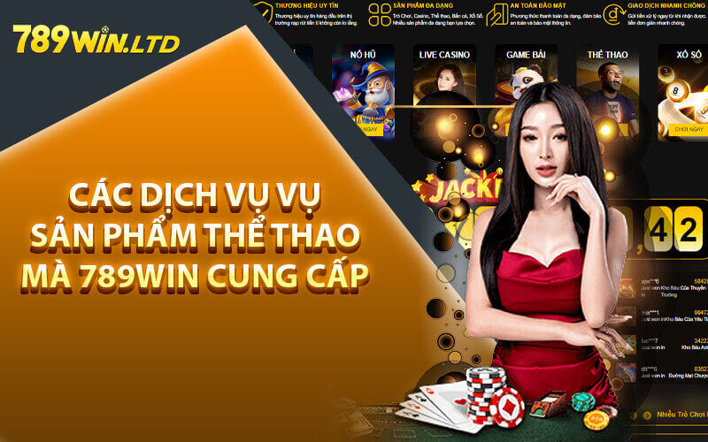 Các dịch vụ và sản phẩm mà 789win cung cấp