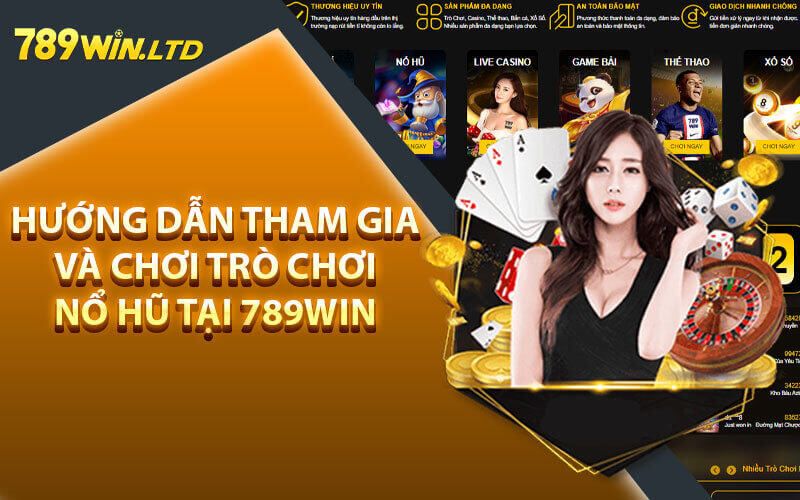 Hướng dẫn tham gia và chơi trò chơi nổ hũ tại 789win