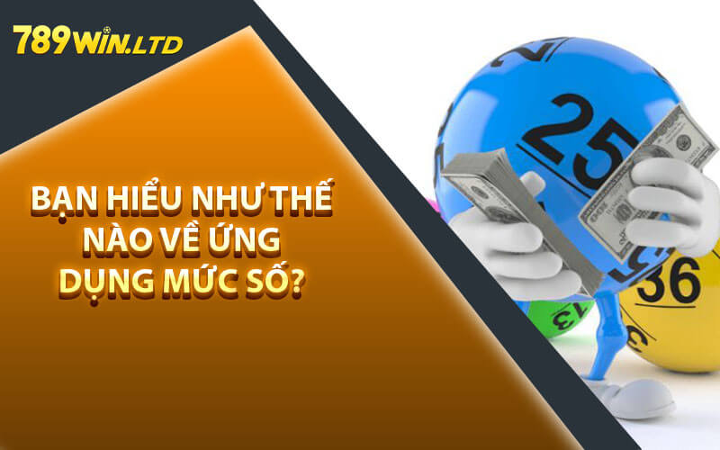 Bạn hiểu như thế nào về ứng dụng mức số?