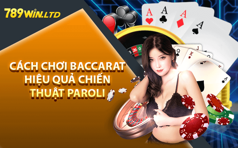 Cách chơi baccarat hiệu quả chiến thuật Paroli