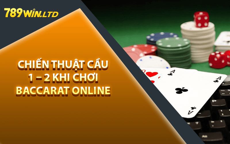 Chiến Thuật Cầu 1 – 2 khi Chơi Baccarat Online